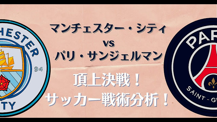 【CLマッチレビュー】マンチェスター・シティvsパリ・サンジェルマン