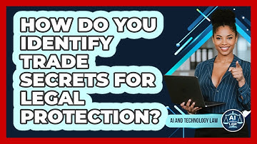 How Do You Identify Trade Secrets For Legal Protection? - AI and Technology Law