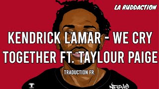 Kendrick Lamar - We Cry Together ft. Taylour Paige [Traduction française 🇫🇷] • LA RUDDACTION