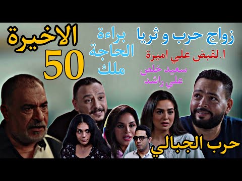 مسلسل حرب الجبالي الحلقة الأخيرة 50 براء ة الحاجة ملك و زو اج حرب و ثريا وا لقبض علي سعيد و اميرة