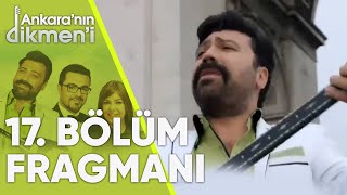 Ankaranın Dikmeni 17  Bölüm Fragmanı