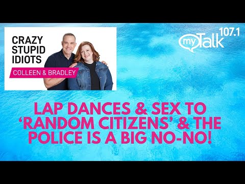 Lap dances & sex to ‘random citizens’ & the police is a BIG no-no! - Crazy Stupid Idiots