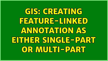 GIS: Creating feature-linked annotation as either single-part or multi-part