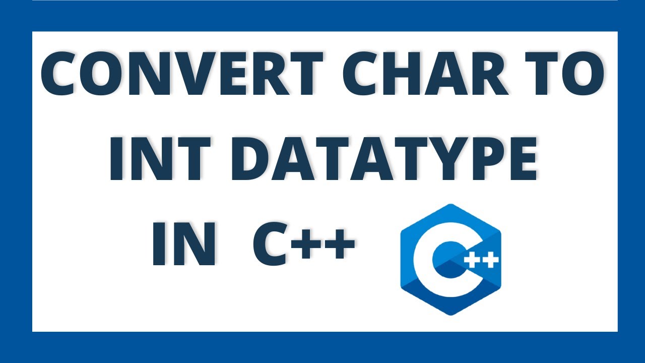 Convert Char To Int In C++ Using 3 Ways | Char To Integer Datatype  Conversion - Youtube