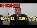 【立花孝志】NHK受信料を支払う人は「馬鹿」？立花孝志が断言するその理由とは　#立花孝志