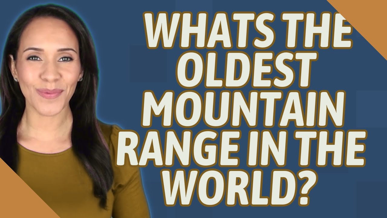 Whats The Oldest Mountain Range In The World?