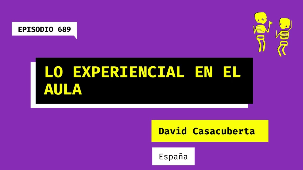 689. Lo experiencial en el aula (España). Una charla con David Casacuberta