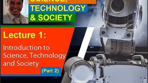 Lecture 1 (Part 2). Introduction to Science, Technology and Society (STS)