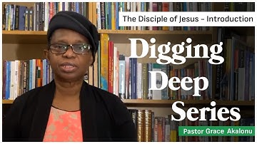 Digging Deep series with Pastor Grace: Lesson 1 - The disciples of Jesus (Introduction)