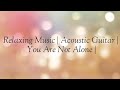 Relaxing Music | Acoustic Guitar | You Are Not Alone |