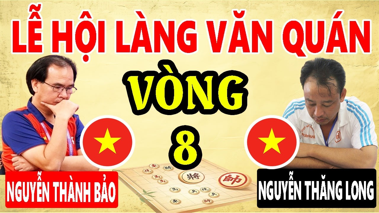 VÒNG 8 | NGUYỄN THÀNH BẢO VS NGUYỄN THĂNG LONG | LỄ HỘI CỜ TƯỚNG LÀNG VĂN QUÁN 2026