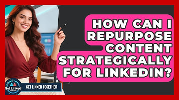 How Can I Repurpose Content Strategically For LinkedIn? - Get Linked Together