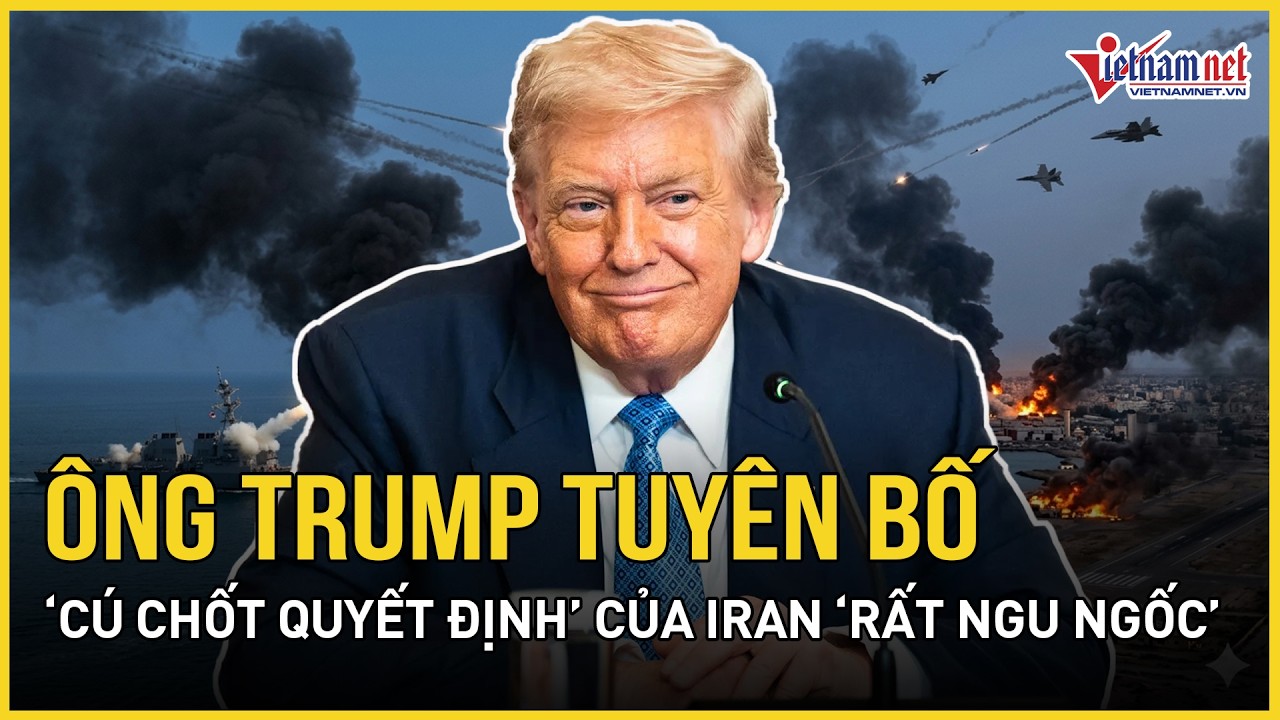 TT Trump tuyên bố “cú chốt quyết định” của Iran “rất ngu ngốc”, úp mở khả năng chấm dứt xung đột