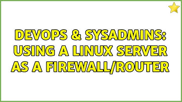 DevOps & SysAdmins: Using a Linux server as a firewall/router (2 Solutions!!)