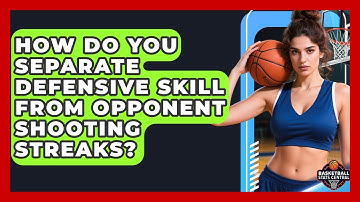 How Do You Separate Defensive Skill From Opponent Shooting Streaks? - Basketball Stats Central