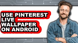 How to Use Pinterest Live Wallpaper on Android - Full Guide
