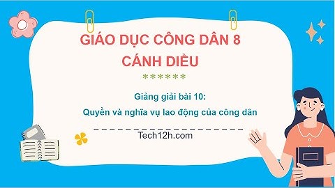 Giảng bài 10: Quyền và nghĩa vụ lao động của công dân | Bài giảng Giáo dục công dân 8 Cánh diều