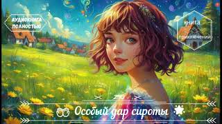 🎧АУДИОКНИГА ПОЛНОСТЬЮ 🤲 Особый дар сироты 🌟КНИГА 1