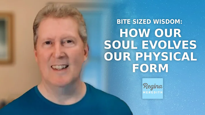 How Our Soul Evolves Our Physical Form | Regina's Bite Sized Wisdom