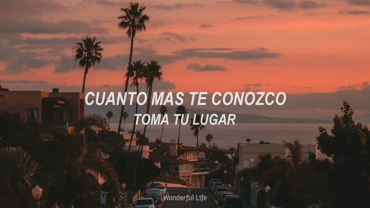 Cuanto mas te conozco Toma tu lugar Letra YouTube