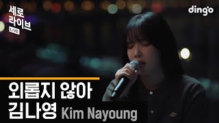 [세로라이브] 김나영 (Kim Nayoung) - 외롭지 않아ㅣ딩고뮤직ㅣDingo Music
