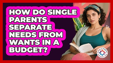 How Do Single Parents Separate Needs From Wants In A Budget? - Single Parent Support Hub