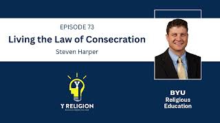 Y Religion Episode 73 – Living the Law of Consecration (Steven Harper)