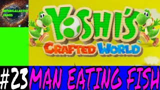 MAN EATING FISH | Yoshi's Crafted World Let's Play Part #23