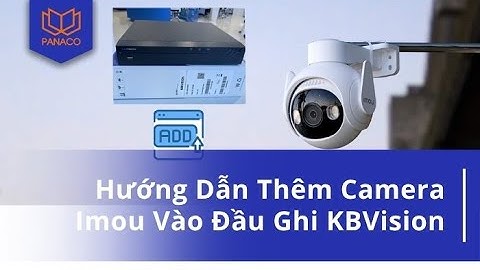 Cách Thêm Camera Imou Vào Đầu Ghi Kbvision