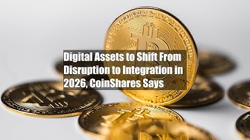 Digital Assets to Shift From Disruption to Integration in 2026, CoinShares Says
