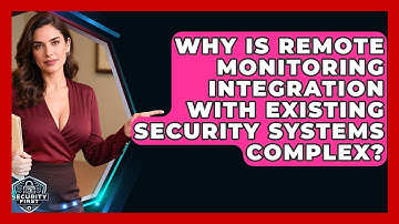 Why Is Remote Monitoring Integration With Existing Security Systems Complex? - SecurityFirstCorp.com
