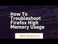 How to troubleshoot firefox high memory usage