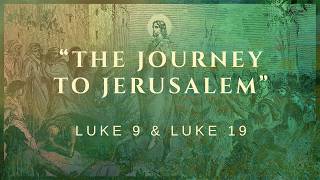 The Journey to Jerusalem" Luke 9 & Luke 19 3/29/2026