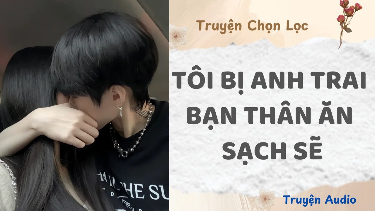 Tôi Bị Anh Trai Bạn Thân Ăn Sạch Sẽ | Truyện Full
