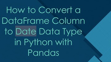How to Convert a DataFrame Column to Date Data Type in Python with Pandas