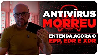 Antivírus MORREU! Proteja sua empresa AGORA com EPP, EDR e XDR