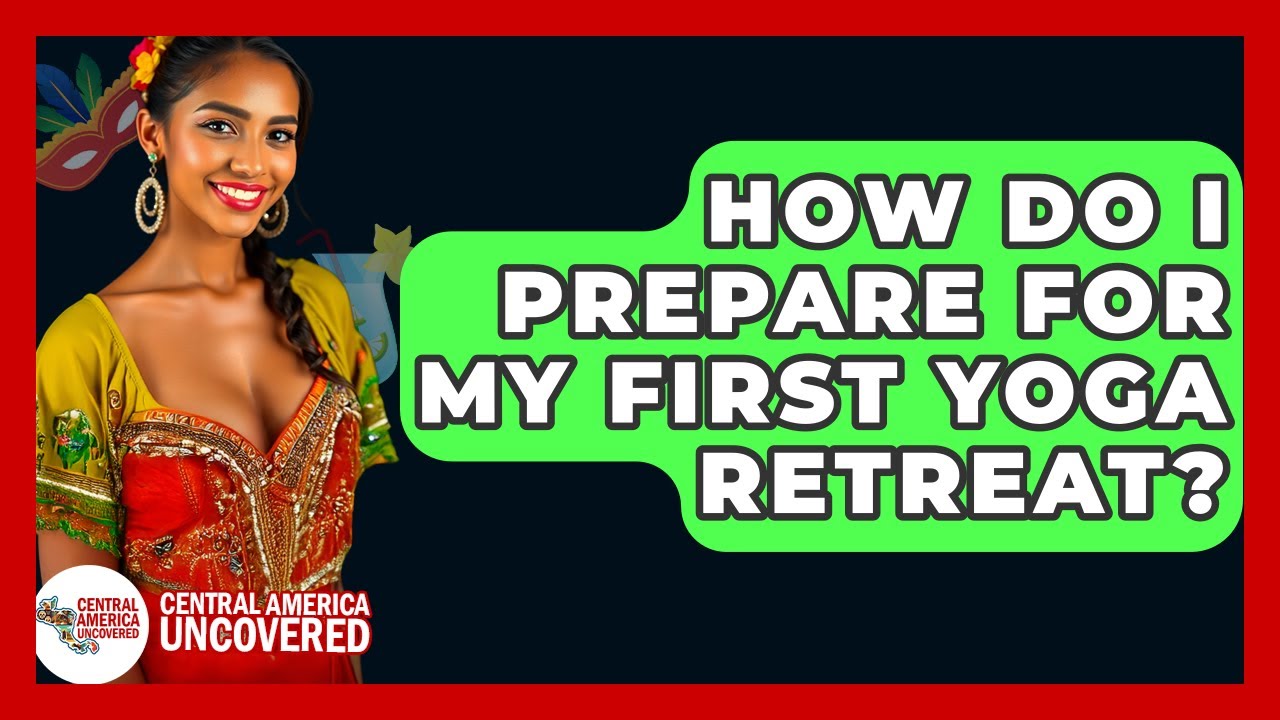 How Do I Prepare For My First Yoga Retreat? - Central America Uncovered