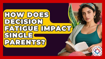 How Does Decision Fatigue Impact Single Parents? - Single Parent Support Hub