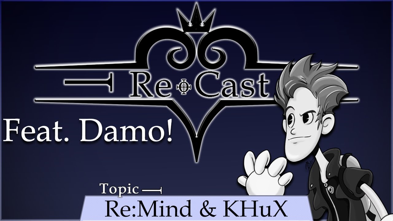 Re:Cast ~ Discussing Re:Mind and KHuX [Feat. Damo] - Episode 3
