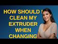 3dprinting: How should I clean my extruder when changing materials?