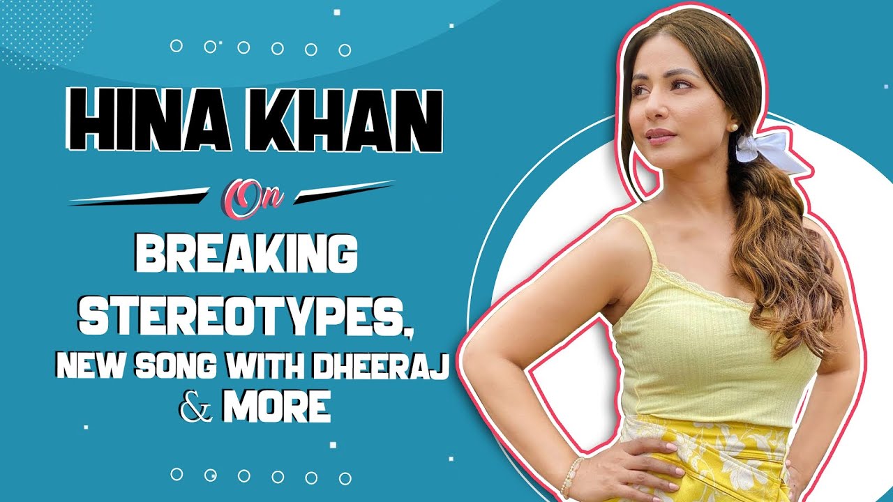 Hina Khan On Breaking Stereotypes, New Song With Dheeraj, Rocky's Reaction  & More - YouTube