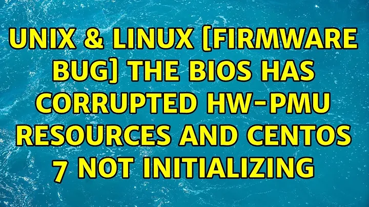 Unix & Linux: [Firmware Bug]: the BIOS has corrupted hw-PMU resources and CentOS 7 not initializing