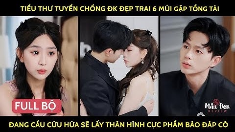 Tiểu thư tuyển ck đk đẹp trai 6múi gặp tổng tài đag cầu cứu hứa sẽ lấy thân hình cực phẩm báo đáp cô