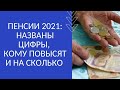 ПЕНСИИ 2021: НАЗВАНЫ ЦИФРЫ, КОМУ ПОВЫСЯТ И НА СКОЛЬКО