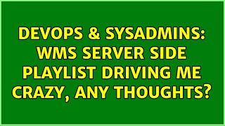 DevOps & SysAdmins: WMS server side playlist driving me crazy, any thoughts?