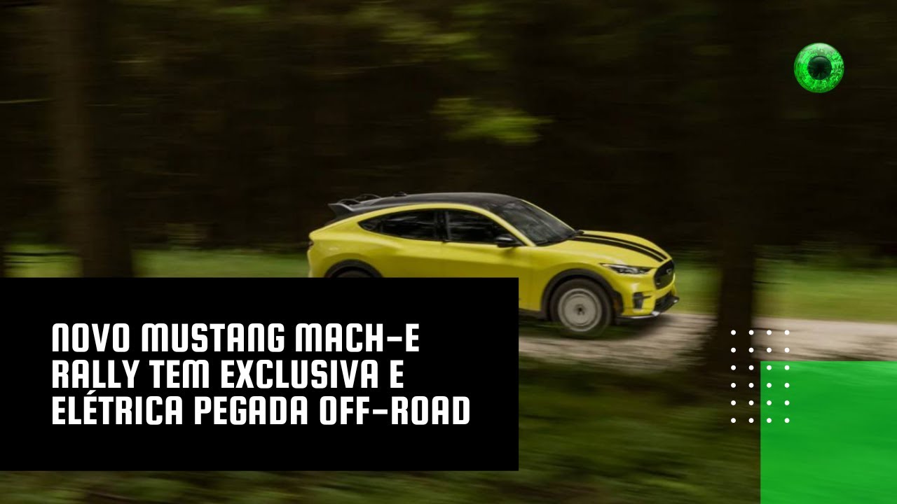 Novo Mustang Mach-E Rally tem exclusiva e elétrica pegada off-road