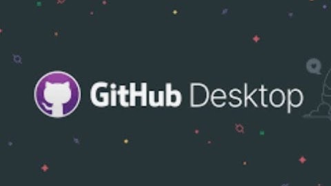Github - Sử dụng Github Desktop