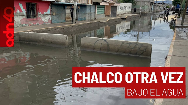 Chalco otra vez bajo el agua por fuertes lluvias I Ciudad Desnuda
