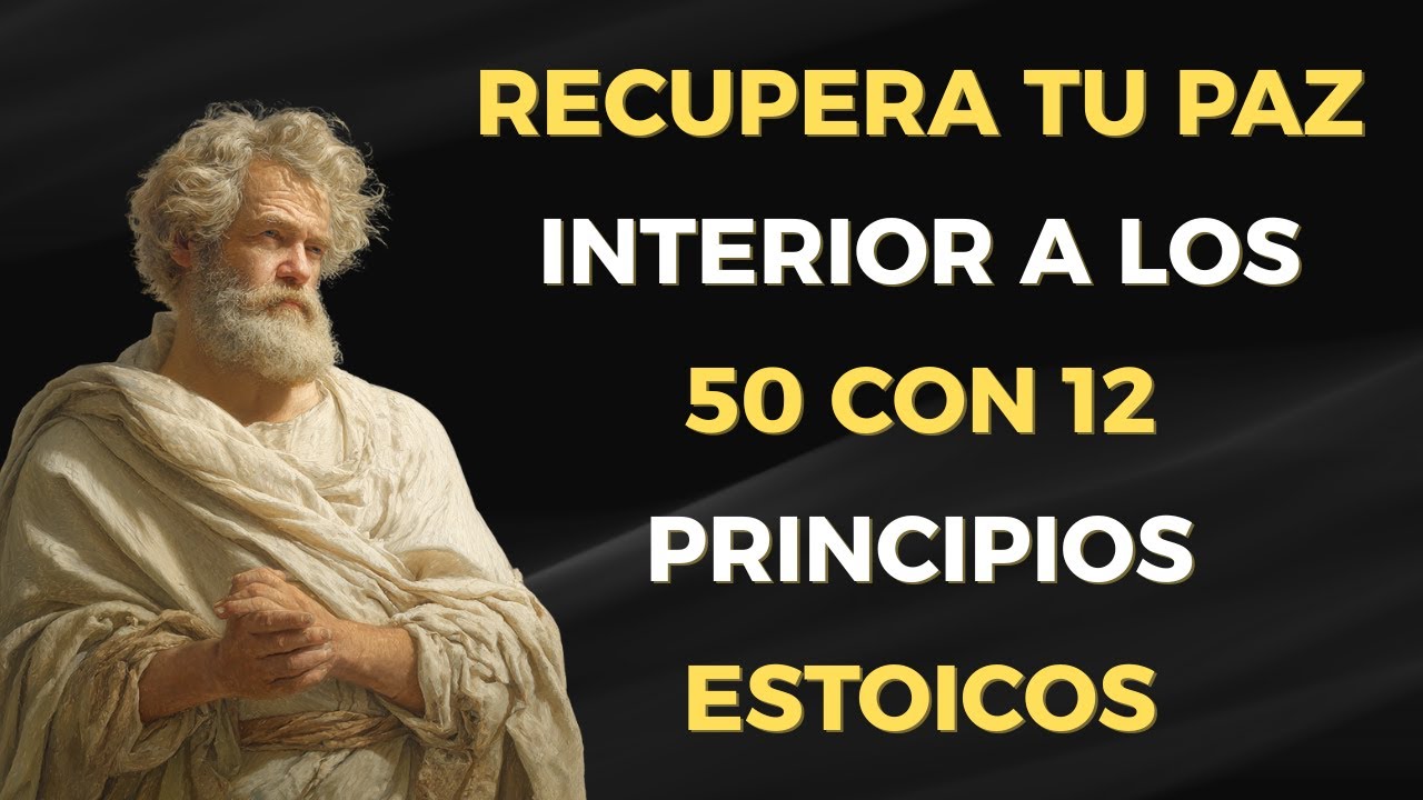 Recupera Tu Paz Interior A los 50 Con 12 Principios Estoicos | ESTOICISMO