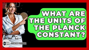 What Are The Units Of The Planck Constant? - Physics Frontier